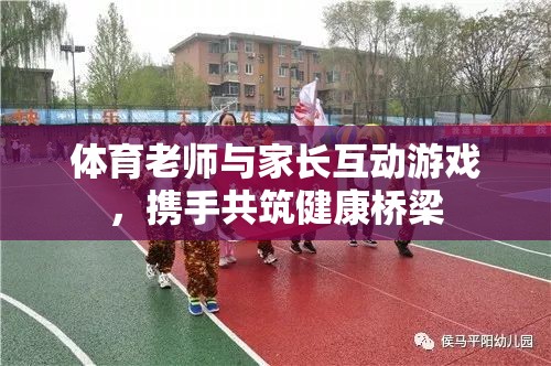 攜手共筑健康橋梁，體育老師與家長(zhǎng)互動(dòng)游戲