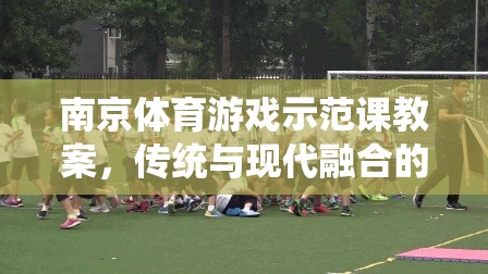金陵風韻，南京體育游戲示范課——傳統(tǒng)與現(xiàn)代融合的體育教育新篇章
