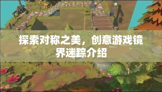 鏡界迷蹤，探索對稱之美的創(chuàng)意游戲之旅