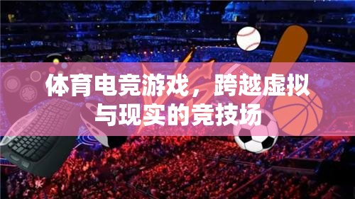 虛擬與現(xiàn)實的碰撞，體育電競游戲的跨界競技