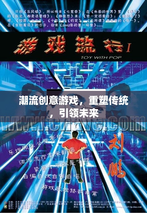 重塑傳統(tǒng)，引領未來，潮流創(chuàng)意游戲的力量