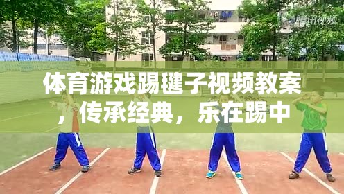 體育游戲踢毽子視頻教案，傳承經典，樂在踢中