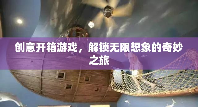 創(chuàng)意開箱，解鎖無(wú)限想象的奇妙游戲之旅