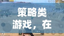 策略與智慧的在線戰(zhàn)場，解鎖策略類游戲的視頻觀賞體驗