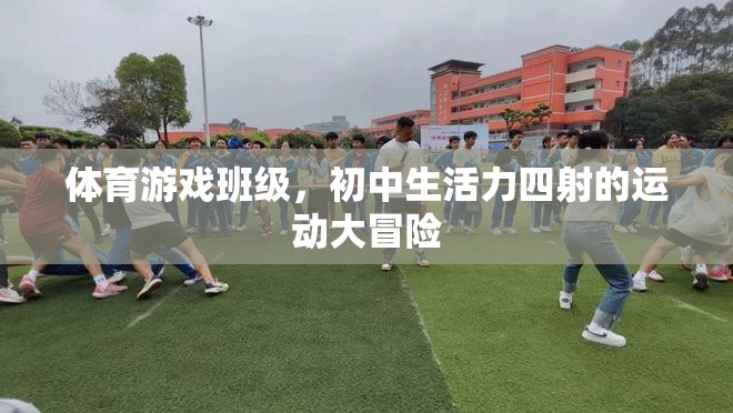 初中生活力四射，體育游戲班級(jí)的運(yùn)動(dòng)大冒險(xiǎn)