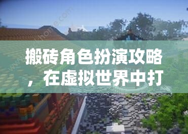 搬磚角色扮演攻略，在虛擬世界中打造你的建筑帝國(guó)