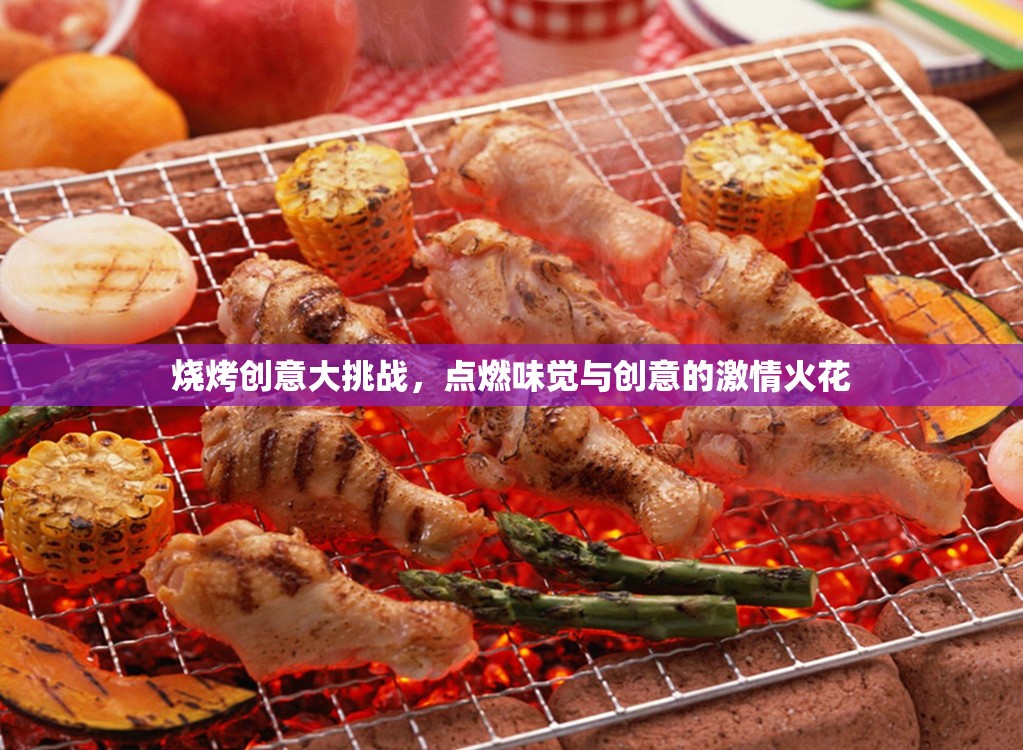 燒烤創(chuàng)意大挑戰(zhàn)，點燃味覺與創(chuàng)意的激情火花