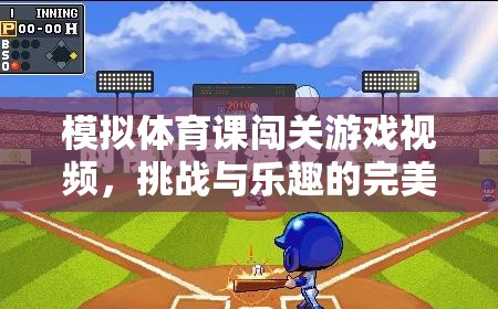 模擬體育課闖關(guān)游戲視頻，挑戰(zhàn)與樂趣的完美融合