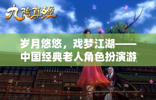 歲月悠悠，戲夢江湖，中國經(jīng)典老人角色扮演游戲?qū)в[