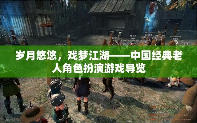 歲月悠悠，戲夢江湖，中國經(jīng)典老人角色扮演游戲?qū)в[