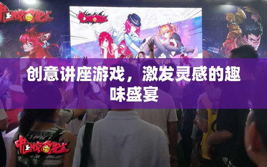 創(chuàng)意無限，激發(fā)靈感的趣味講座游戲
