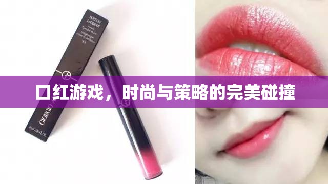 口紅游戲，時(shí)尚與策略的雙重盛宴
