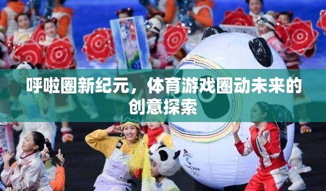 呼啦圈新紀(jì)元，體育游戲圈動未來的創(chuàng)意探索