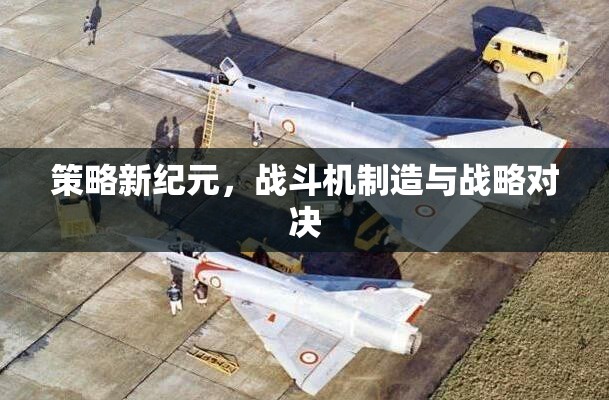 策略新紀(jì)元，戰(zhàn)斗機(jī)制造與戰(zhàn)略對(duì)決的較量  第1張