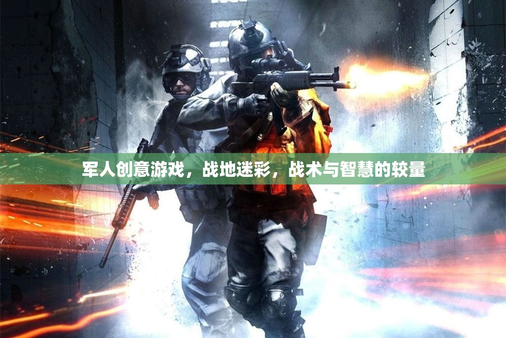 戰(zhàn)地迷彩，軍人創(chuàng)意游戲中的戰(zhàn)術(shù)與智慧較量