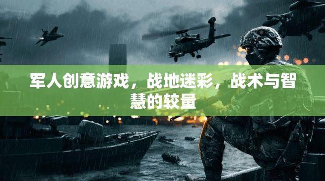 戰(zhàn)地迷彩，軍人創(chuàng)意游戲中的戰(zhàn)術(shù)與智慧較量