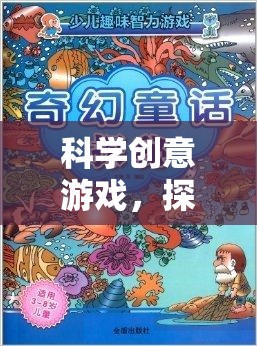 科學(xué)創(chuàng)意游戲，開啟未知的奇妙探險(xiǎn)