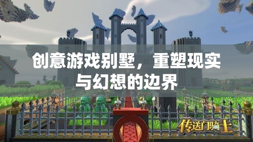 重塑現(xiàn)實與幻想，創(chuàng)意游戲別墅的奇幻之旅
