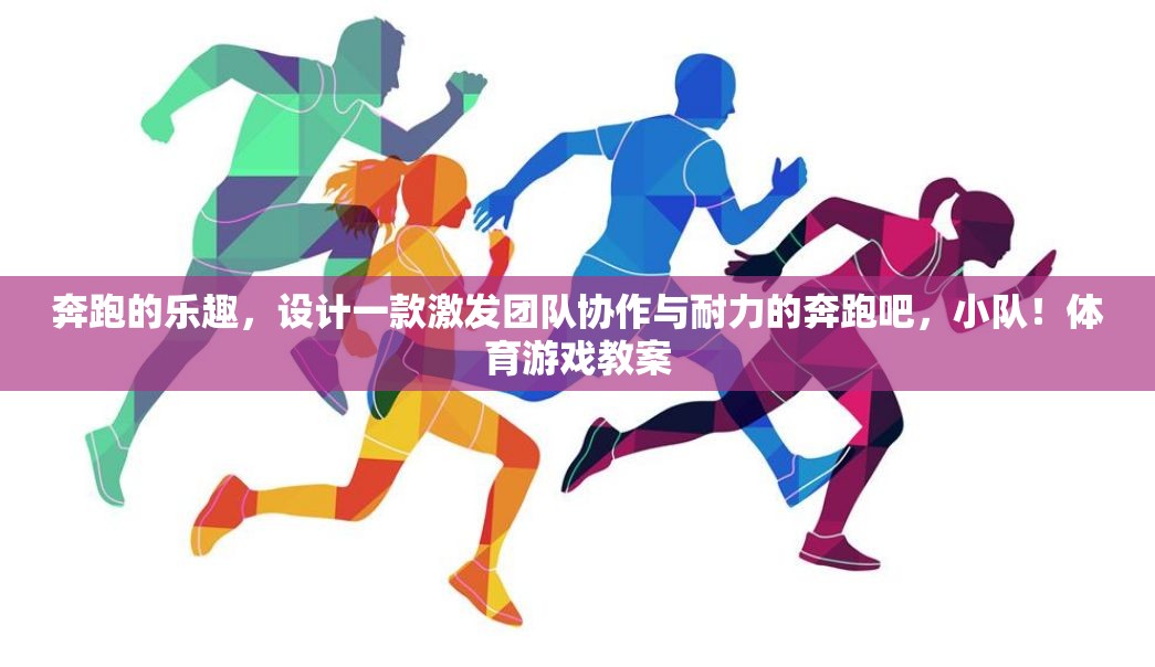 奔跑吧，小隊(duì)！——激發(fā)團(tuán)隊(duì)協(xié)作與耐力的趣味體育游戲