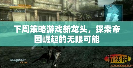 下周策略游戲新寵，探索帝國崛起的無限可能