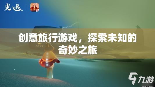 創(chuàng)意旅行游戲，開啟未知的奇妙探險(xiǎn)之旅