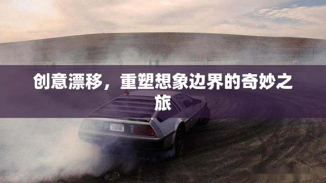 創(chuàng)意漂移，重塑想象邊界的奇妙之旅