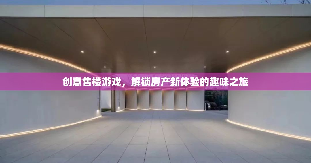 創(chuàng)意售樓游戲，解鎖房產(chǎn)新體驗(yàn)的趣味之旅