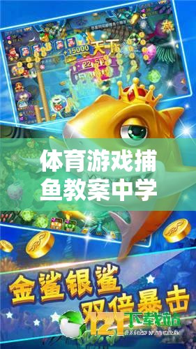 寓教于樂，中學(xué)版捕魚游戲教案，開啟海洋探險之旅