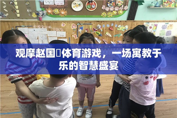 觀摩趙國赟體育游戲，一場寓教于樂的智慧盛宴