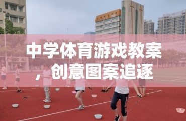 創(chuàng)意圖案追逐，激發(fā)中學(xué)體育課堂活力的游戲教案