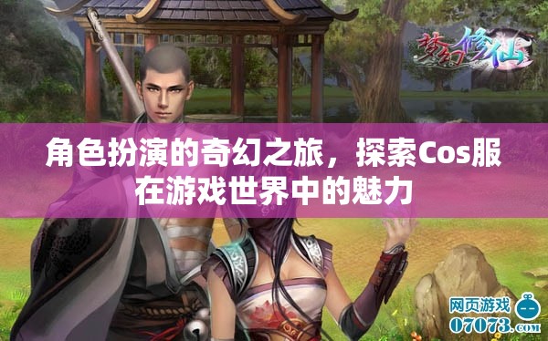 探索Cos服在游戲世界中的奇幻魅力，角色扮演的奇妙之旅