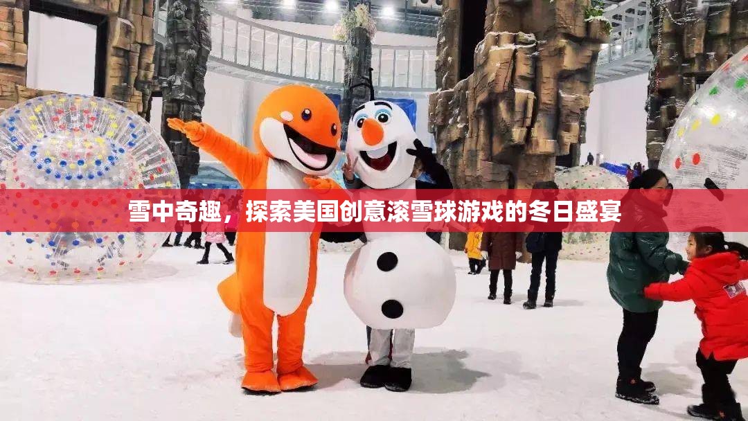 雪中奇趣，探索美國創(chuàng)意滾雪球游戲的冬日盛宴