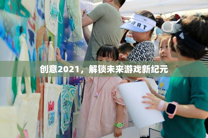 創(chuàng)意2021，解鎖未來游戲新紀(jì)元
