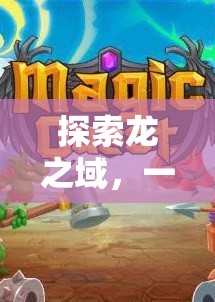 探索龍之域，沉浸式龍策略塔防的單機(jī)游戲之旅