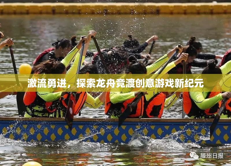 激流勇進，探索龍舟競渡創(chuàng)意游戲新紀元