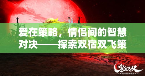 愛在策略，情侶間的智慧對決——探索雙宿雙飛策略小游戲的浪漫之旅