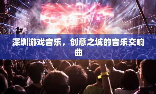 深圳游戲音樂，創(chuàng)意之城的音樂交響曲  第2張