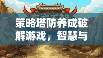 策略塔防養(yǎng)成破解游戲，智慧與策略的終極挑戰(zhàn)