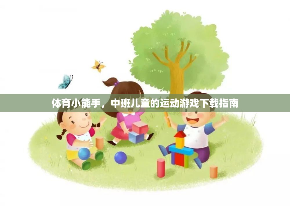 中班兒童運動游戲下載指南，培養(yǎng)體育小能手