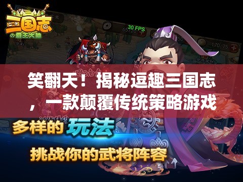 笑翻天！揭秘逗趣三國志，顛覆傳統(tǒng)策略游戲的搞笑新篇章