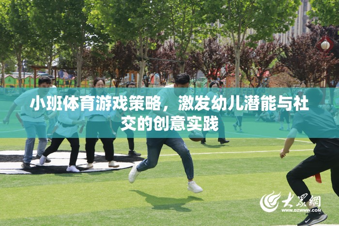 小班體育游戲策略，激發(fā)幼兒潛能與社交的創(chuàng)意實(shí)踐