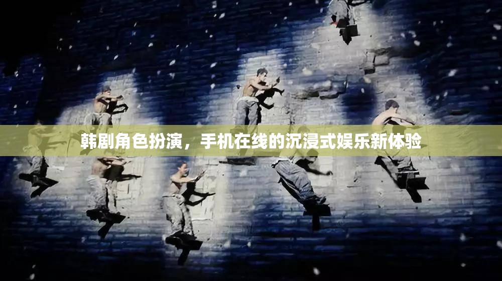 韓劇角色扮演，手機在線的沉浸式娛樂新體驗