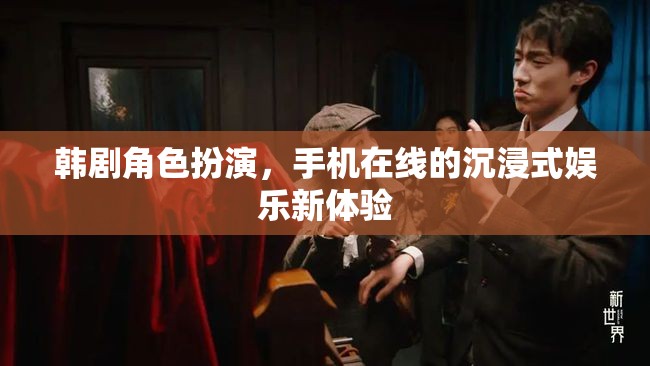 韓劇角色扮演，手機在線的沉浸式娛樂新體驗