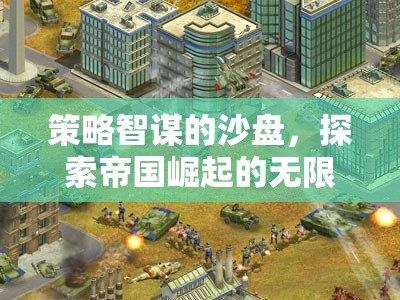 沙盤上的策略智謀，探索帝國崛起的無限可能
