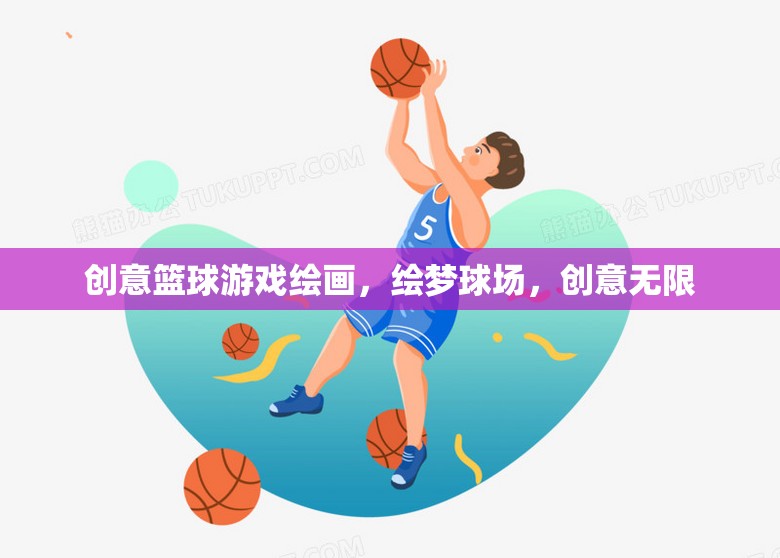 繪夢球場，創(chuàng)意籃球游戲繪畫的無限可能