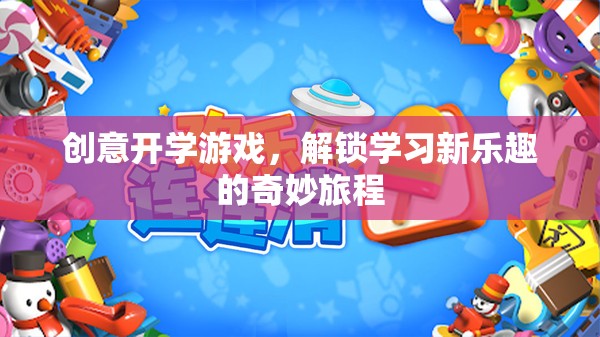 創(chuàng)意開學(xué)游戲，解鎖學(xué)習(xí)新樂趣的奇妙旅程
