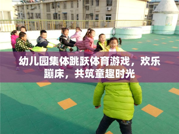 歡樂蹦床，幼兒園集體跳躍體育游戲，共筑童趣時光