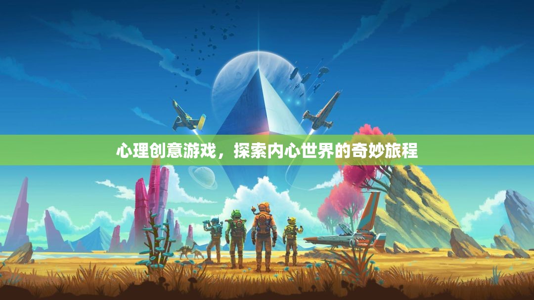 心靈奇旅，探索內(nèi)心世界的心理創(chuàng)意游戲