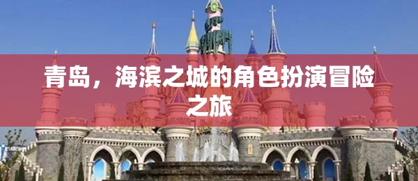 海濱之城的冒險(xiǎn)之旅，青島的神秘角色扮演