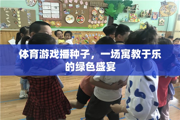 體育游戲播種子，一場寓教于樂的綠色盛宴